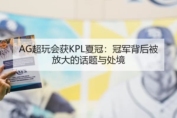 AG超玩会获KPL夏冠：冠军背后被放大的话题与处境